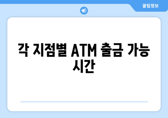 각 지점별 ATM 출금 가능 시간