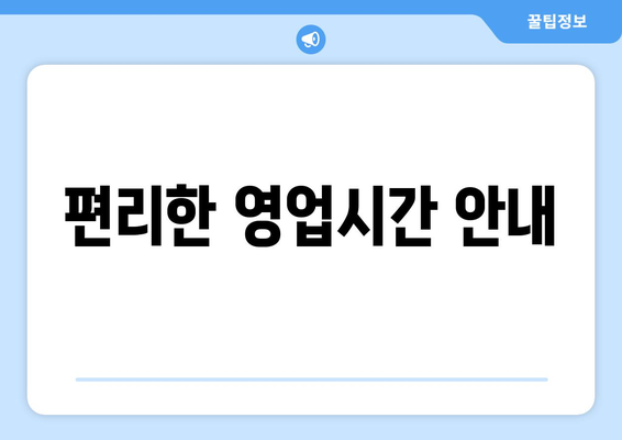 편리한 영업시간 안내