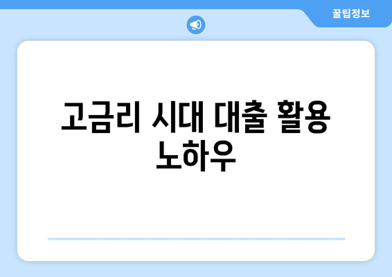 고금리 시대 대출 활용 노하우