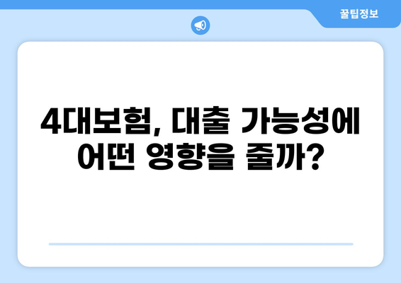대출 4대보험 완벽 가이드| 궁금증 해결 & 필수 정보 총정리 | 대출, 4대보험, 보험료, 납부, 혜택