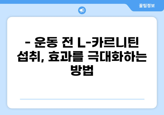 L-카르니틴 공복 섭취, 효과적인 타이밍은 언제일까요? | 체지방 감소, 운동 효과 증진, L-카르니틴 복용법