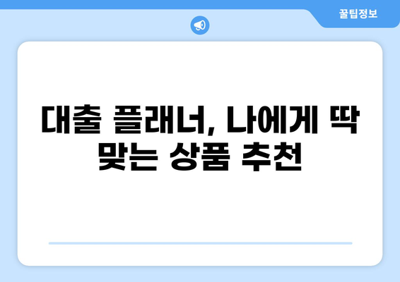 나에게 맞는 대출 플래너, 어떻게 찾을까요? | 대출 비교, 금리 계산, 맞춤 상담, 대출 상품 추천