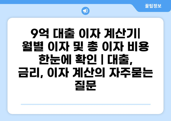 9억 대출 이자 계산기| 월별 이자 및 총 이자 비용 한눈에 확인 | 대출, 금리, 이자 계산