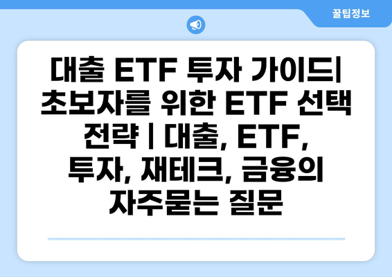 대출 ETF 투자 가이드| 초보자를 위한 ETF 선택 전략 | 대출, ETF, 투자, 재테크, 금융