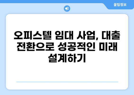 오피스텔 주택임대사업자 주택담보대출 대환| 성공적인 전환을 위한 완벽 가이드 | 주택임대사업, 대출, 금리 비교, 절세 팁