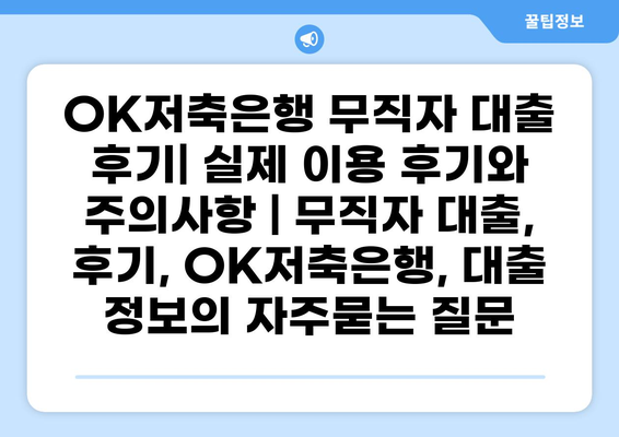 OK저축은행 무직자 대출 후기| 실제 이용 후기와 주의사항 | 무직자 대출, 후기, OK저축은행, 대출 정보