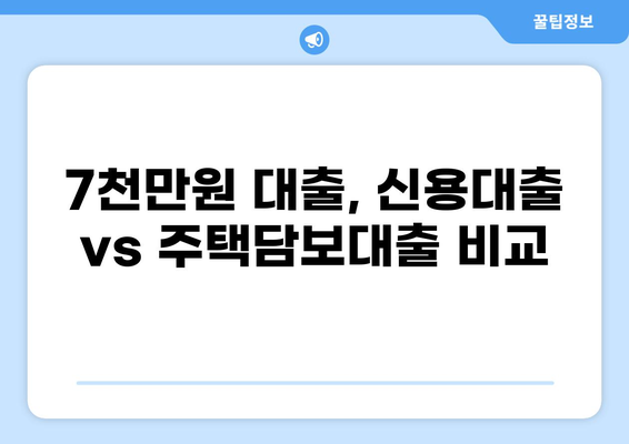 7천만원 대출, 어떻게 받을까? | 신용대출, 주택담보대출, 대출 조건 비교