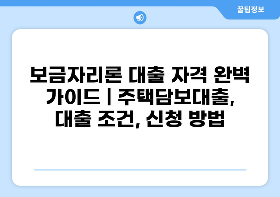 보금자리론 대출 자격 완벽 가이드 | 주택담보대출, 대출 조건, 신청 방법