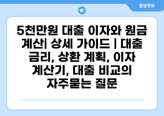 5천만원 대출 이자와 원금 계산| 상세 가이드 | 대출 금리, 상환 계획, 이자 계산기, 대출 비교