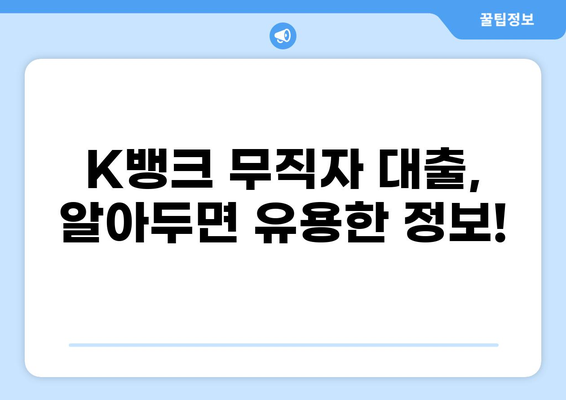 K뱅크 무직자 대출, 가능할까요? | 조건, 한도, 신청방법 총정리
