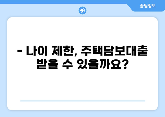 주택담보대출 나이 제한| 알아야 할 모든 것 | 주택담보대출 조건, 나이 제한, 대출 가능 여부, 신청 방법