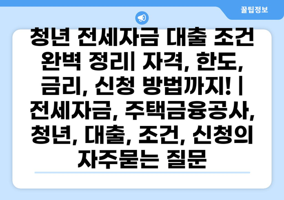 청년 전세자금 대출 조건 완벽 정리| 자격, 한도, 금리, 신청 방법까지! | 전세자금, 주택금융공사, 청년, 대출, 조건, 신청