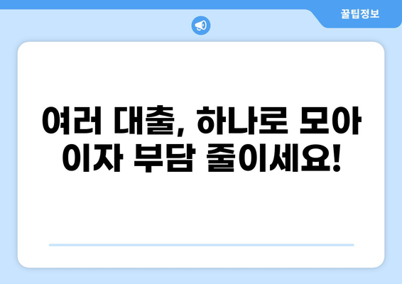 대출 통합, 이제 똑똑하게 관리하세요! | 대출 통합 팁, 대출 통합 장점, 대출 통합 방법
