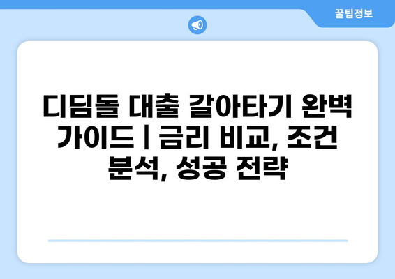 디딤돌 대출 갈아타기 완벽 가이드 | 금리 비교, 조건 분석, 성공 전략