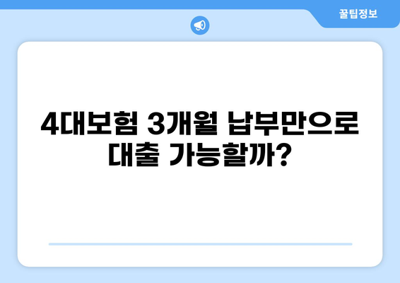 4대보험 3개월만 납부해도 가능한 대출? | 4대보험 대출 조건, 한도, 금리 비교