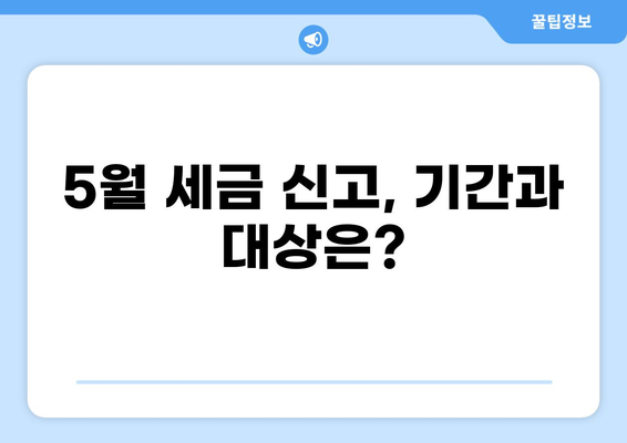 5월 세금 신고 기간, 놓치지 말아야 할 필수 정보 총정리 | 세금 신고, 연말정산, 소득세, 주택임대소득