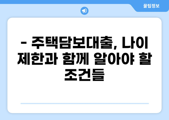 주택담보대출 나이 제한| 알아야 할 모든 것 | 주택담보대출 조건, 나이 제한, 대출 가능 여부, 신청 방법