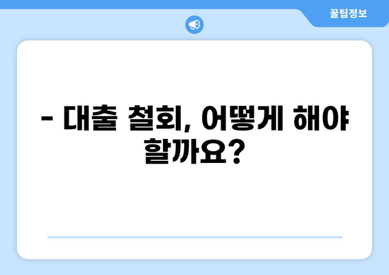 대출 철회, 가능할까요? | 대출 철회 조건, 절차, 주의사항 완벽 가이드