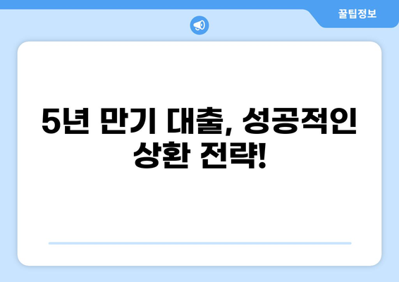 대출 5년 만기, 나에게 맞는 상환 전략 찾기 | 대출 상환, 금리 비교, 조기 상환, 대출 팁