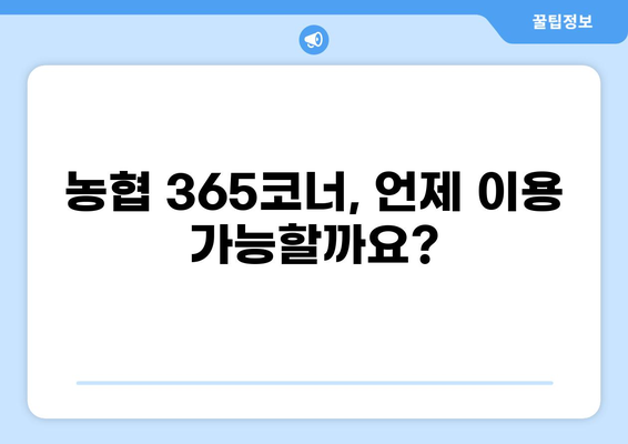 농협 365코너 이용 시간 안내 | 영업시간, 휴무일, 이용 가능 서비스