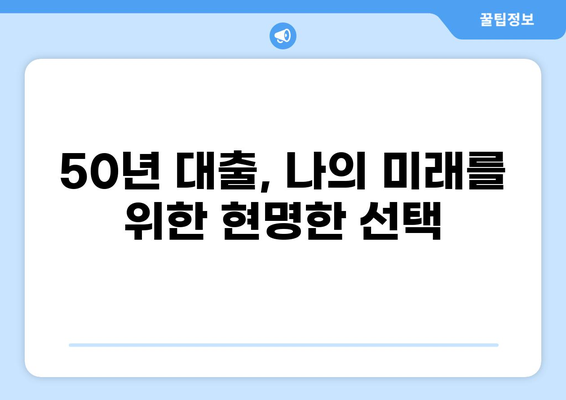 50년 담보대출, 장단점 비교 분석 및 나에게 맞는 선택 가이드 | 주택담보대출, 장기대출, 금리 비교