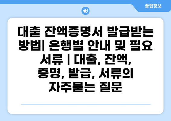 대출 잔액증명서 발급받는 방법| 은행별 안내 및 필요 서류 | 대출, 잔액, 증명, 발급, 서류