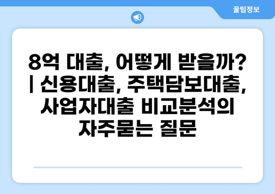 8억 대출, 어떻게 받을까? | 신용대출, 주택담보대출, 사업자대출 비교분석