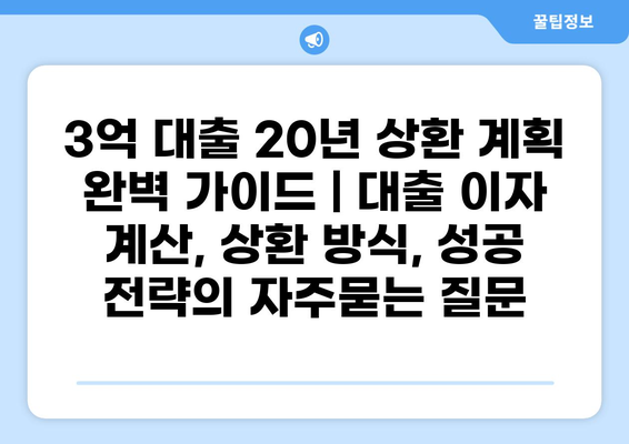 3억 대출 20년 상환 계획 완벽 가이드 | 대출 이자 계산, 상환 방식, 성공 전략