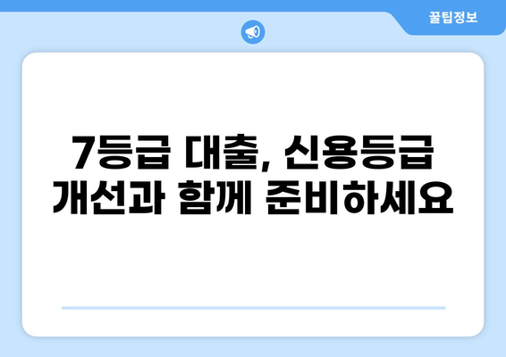 7등급 신용등급, 대출 가능할까요? | 7등급 대출 조건, 성공 전략, 추천 상품 비교