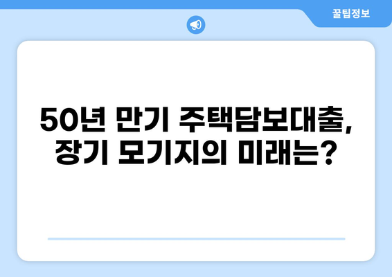 주택담보대출 50년 만기| 장단점 비교 분석 및 나에게 맞는 선택 가이드 | 주택담보대출, 장기모기지, 금리, 상환방법, 부동산