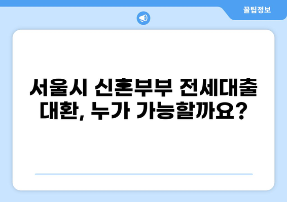 서울시 신혼부부 전세대출 대환 완벽 가이드| 조건, 절차, 주의사항 | 신혼부부, 전세자금 대출, 대환 대출, 금리 비교, 서류 준비
