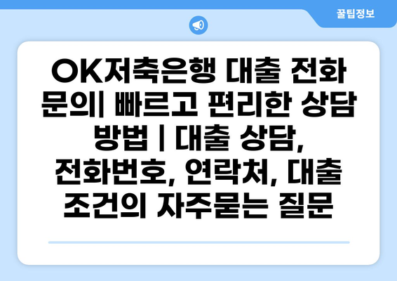 OK저축은행 대출 전화 문의| 빠르고 편리한 상담 방법 | 대출 상담, 전화번호, 연락처, 대출 조건