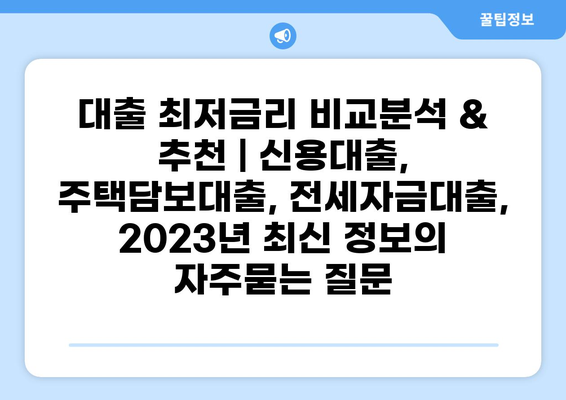 대출 최저금리 비교분석 & 추천 | 신용대출, 주택담보대출, 전세자금대출, 2023년 최신 정보
