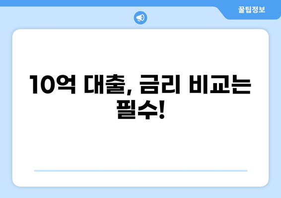 10억 대출, 어떻게 받을까요? | 대출 종류, 금리 비교, 신청 방법 완벽 가이드