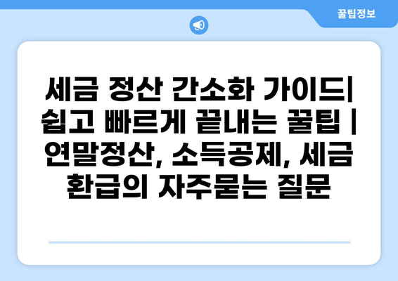 세금 정산 간소화 가이드| 쉽고 빠르게 끝내는 꿀팁 | 연말정산, 소득공제, 세금 환급