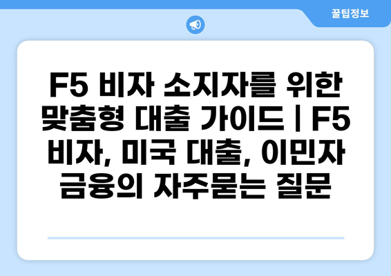 F5 비자 소지자를 위한 맞춤형 대출 가이드 | F5 비자, 미국 대출, 이민자 금융