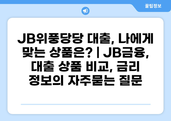 JB위풍당당 대출, 나에게 맞는 상품은? | JB금융, 대출 상품 비교, 금리 정보