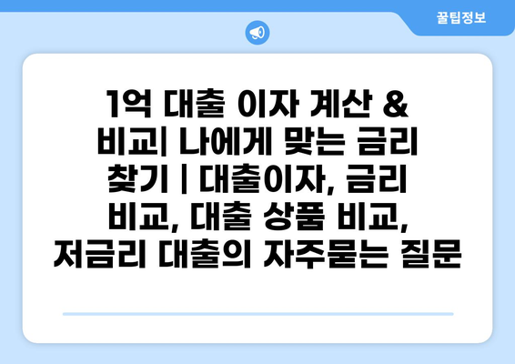 1억 대출 이자 계산 & 비교| 나에게 맞는 금리 찾기 | 대출이자, 금리 비교, 대출 상품 비교, 저금리 대출