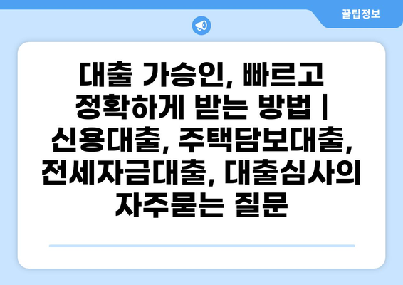 대출 가승인, 빠르고 정확하게 받는 방법 | 신용대출, 주택담보대출, 전세자금대출, 대출심사