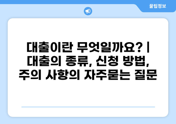 대출이란 무엇일까요? | 대출의 종류, 신청 방법, 주의 사항