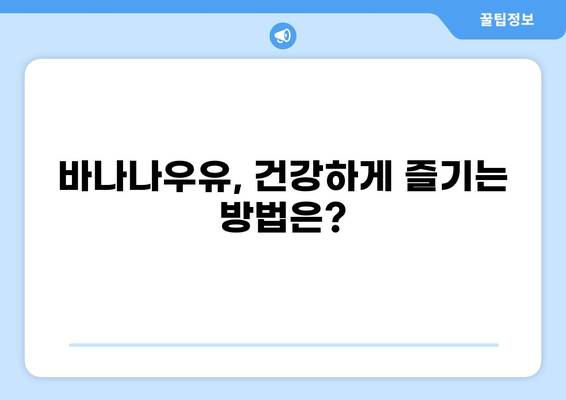공복에 바나나우유 마시면 몸에 어떤 영향을 줄까요? | 건강, 영양, 다이어트, 효능