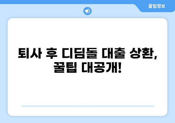 디딤돌 대출 퇴사 후, 갚아야 할 돈은? | 상환 방법, 꿀팁, 주의 사항