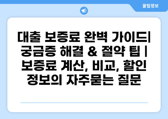 대출 보증료 완벽 가이드| 궁금증 해결 & 절약 팁 | 보증료 계산, 비교, 할인 정보