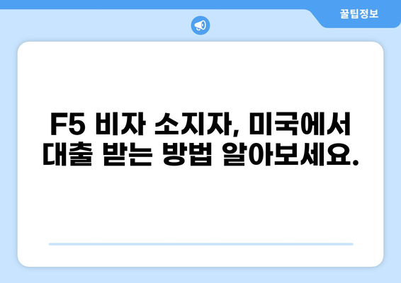 F5 비자 소지자를 위한 맞춤형 대출 가이드 | F5 비자, 미국 대출, 이민자 금융