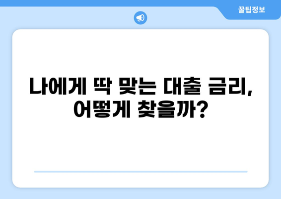 대출 차주를 위한 맞춤형 금리 비교 가이드 | 대출, 금리, 비교, 신용대출, 주택담보대출