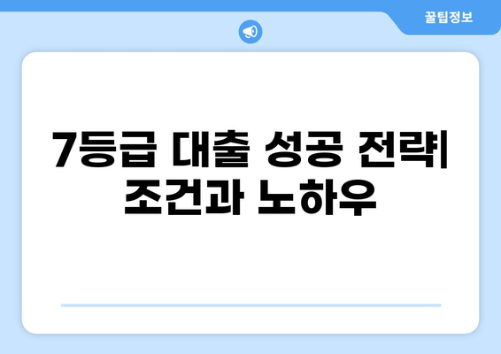 7등급 신용등급, 대출 가능할까요? | 7등급 대출 조건, 성공 전략, 추천 상품 비교