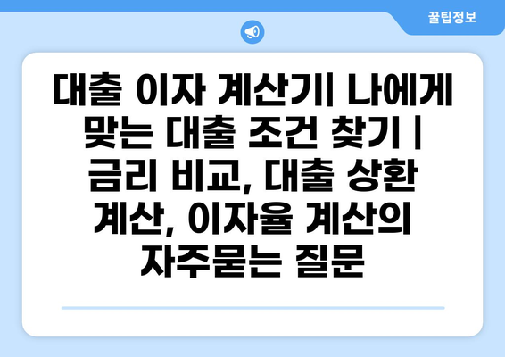 대출 이자 계산기| 나에게 맞는 대출 조건 찾기 | 금리 비교, 대출 상환 계산, 이자율 계산