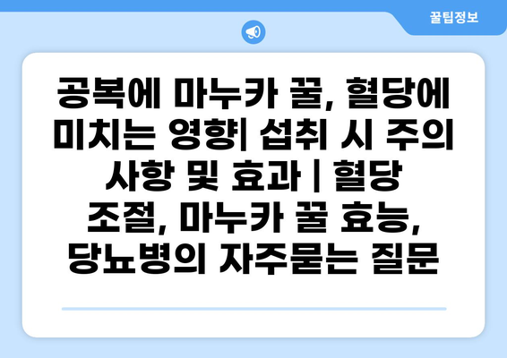 공복에 마누카 꿀, 혈당에 미치는 영향| 섭취 시 주의 사항 및 효과 | 혈당 조절, 마누카 꿀 효능, 당뇨병