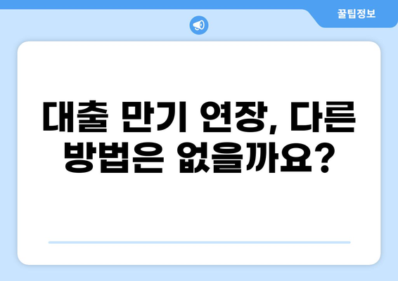 대출 만기 연장, 어떻게 해야 할까요? | 대출 상환, 연장 방법, 만기 연장 조건