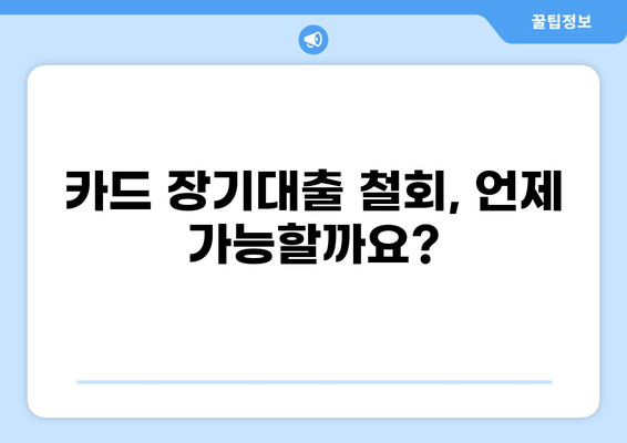 카드 장기대출 철회| 알아야 할 모든 것 | 카드대출, 장기대출, 철회 조건, 절차, 주의사항